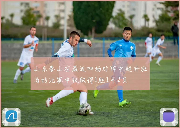 山东泰山在最近四场对阵中超升班马的比赛中仅取得1胜1平2负